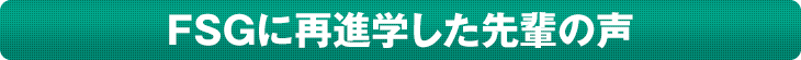 FSGに再進学した先輩の声