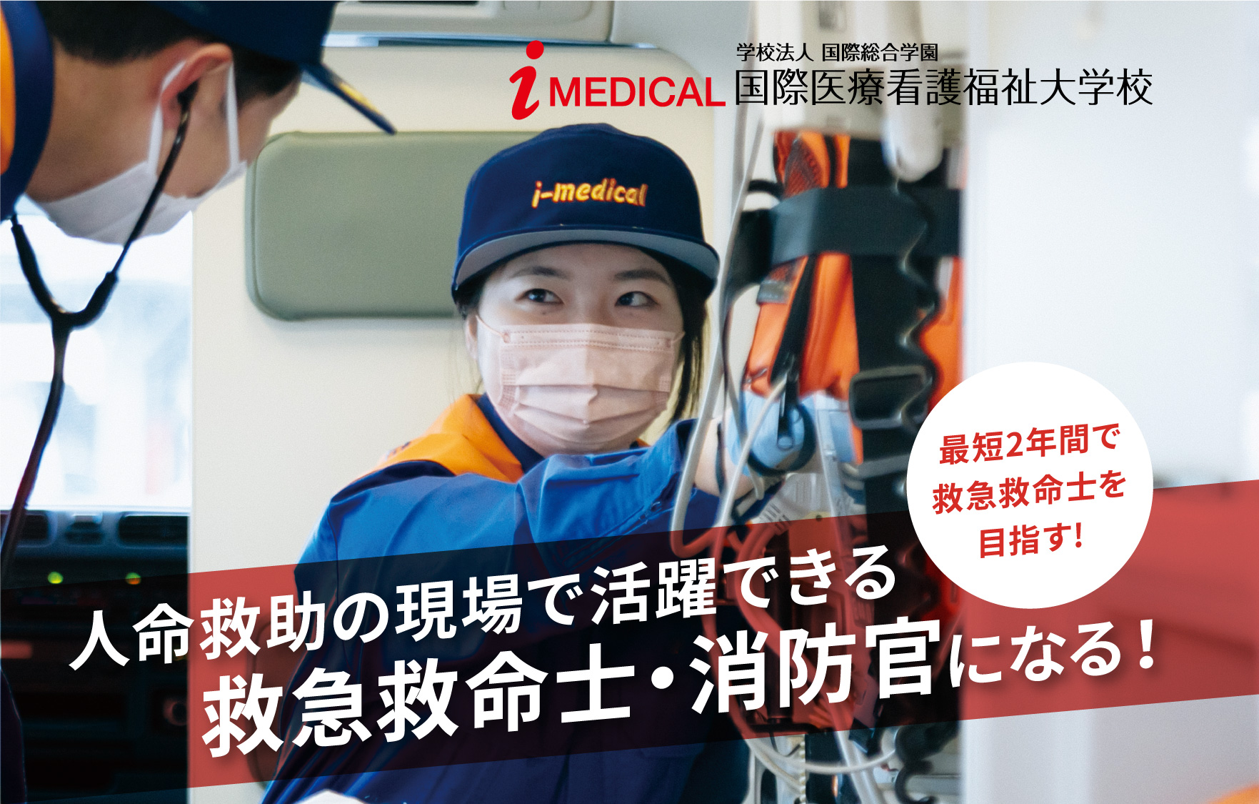 i-medical 国際医療看護福祉大学校 最短2年間で救急救命士を目指す!人命救助の現場で活躍できる救急救命士・消防官になる！