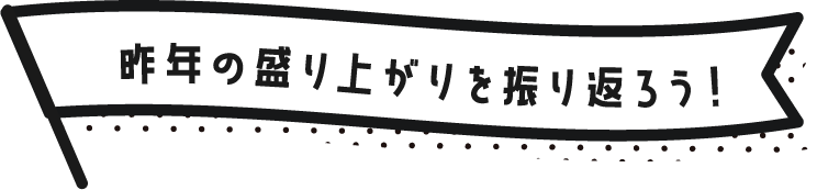 昨年の盛り上がりを振り返ろう！